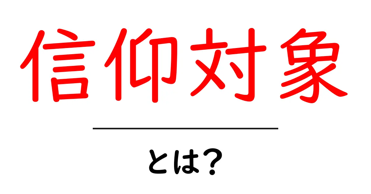信仰対象・とは？初心者にも分かる基本解説共起語・同意語・対義語も併せて解説！