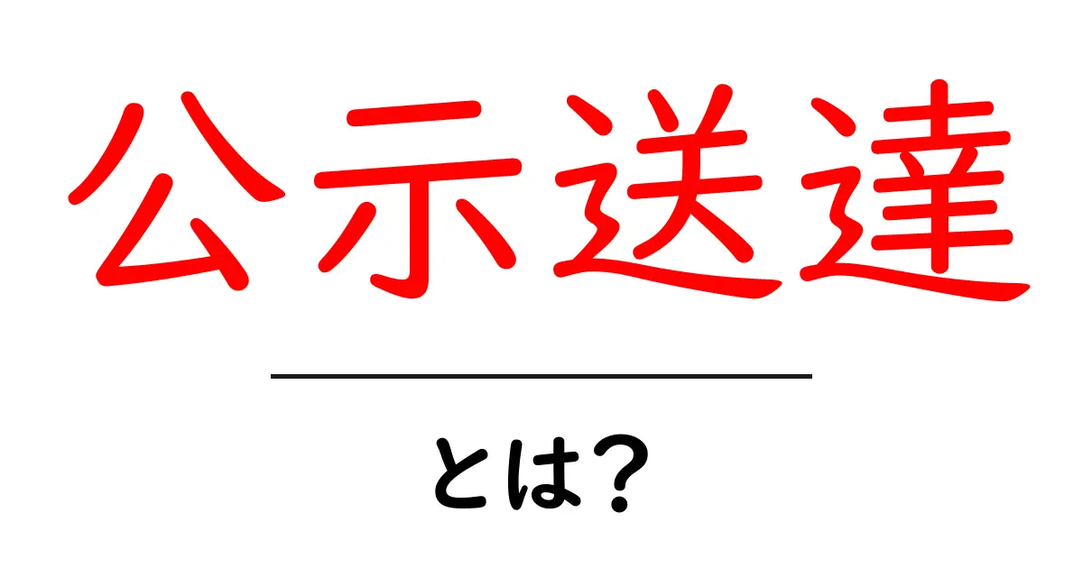 公示送達・とは?初心者でも分かる基本と手続きの流れ共起語・同意語・対義語も併せて解説!