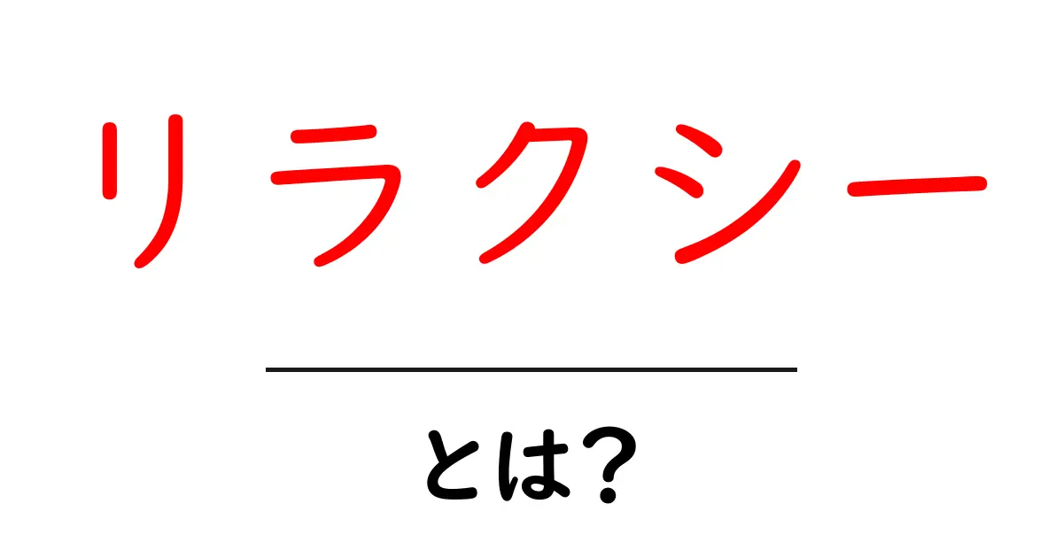 リラクシー・とは？初心者でも分かる意味と使い方を徹底解説共起語・同意語・対義語も併せて解説！