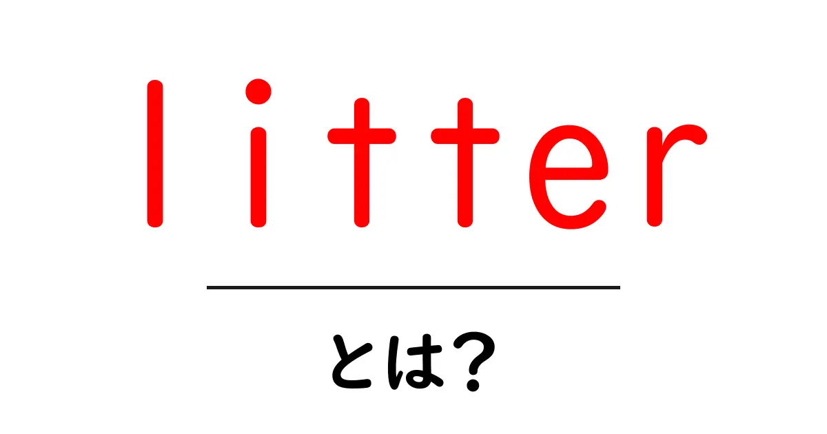 litterとは?初心者が知っておくべき基本と使い方ガイド共起語・同意語・対義語も併せて解説!