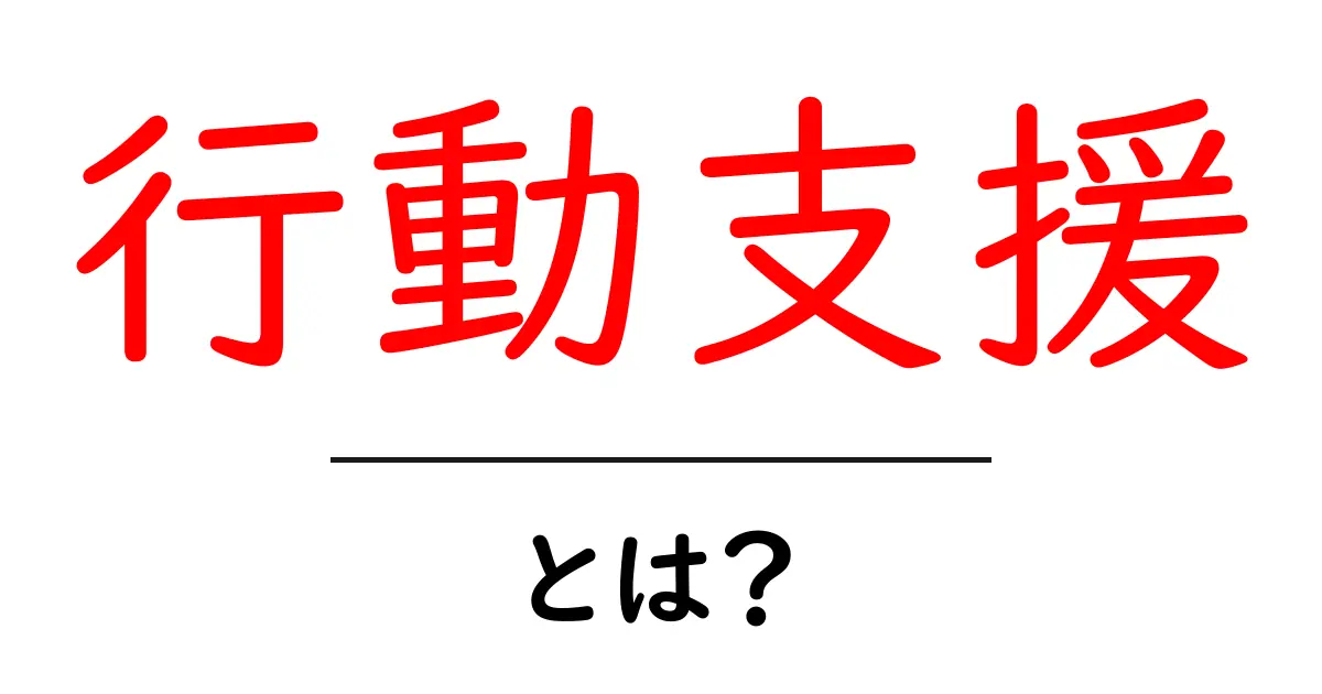 行動支援とは？初心者向けに解説する基本と実践ガイド共起語・同意語・対義語も併せて解説！