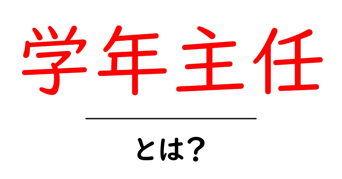 学年主任・とは？学校を支える役割を中学生にもわかりやすく解説共起語・同意語・対義語も併せて解説！