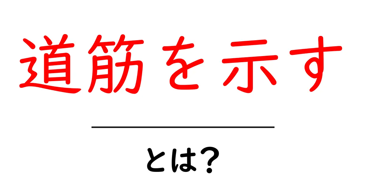 道筋を示す・とは？初心者でも分かる解説と活用ガイド共起語・同意語・対義語も併せて解説！