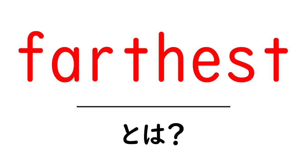 farthestとは?初心者向け解説と使い方ガイド共起語・同意語・対義語も併せて解説!