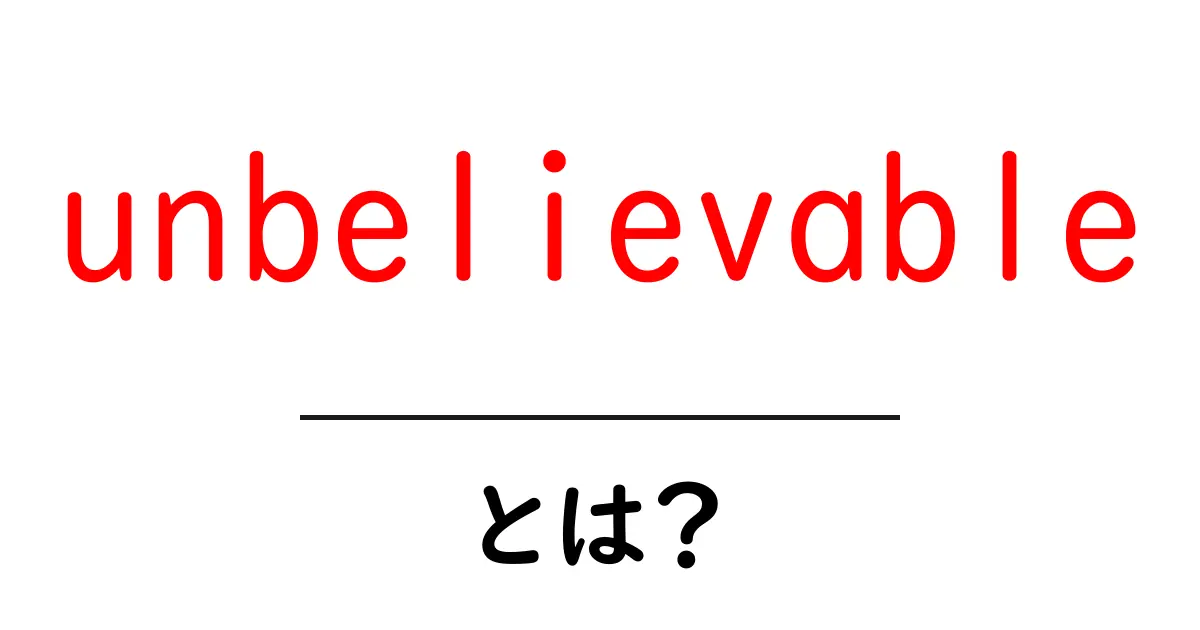 unbelievableとは?人を驚かせる言葉の意味と使い方を徹底解説共起語・同意語・対義語も併せて解説!
