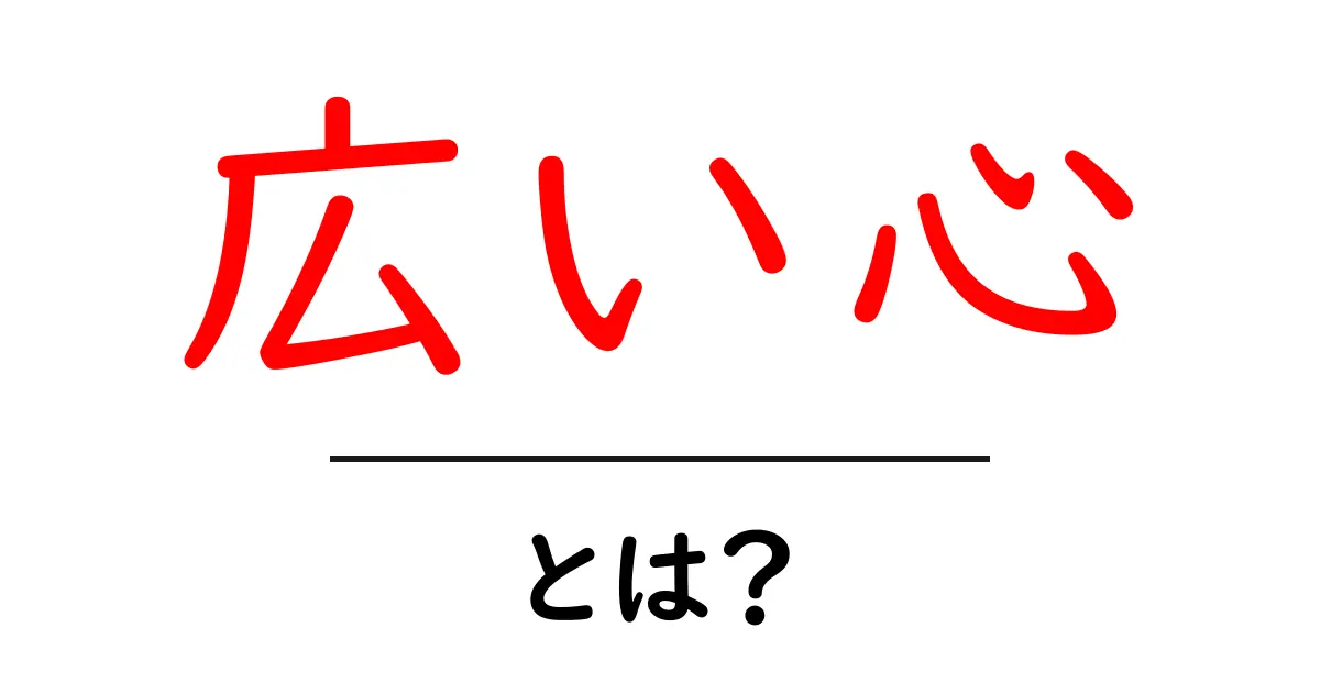 広い心・とは？初心者にもわかる意味と実践のヒント共起語・同意語・対義語も併せて解説！