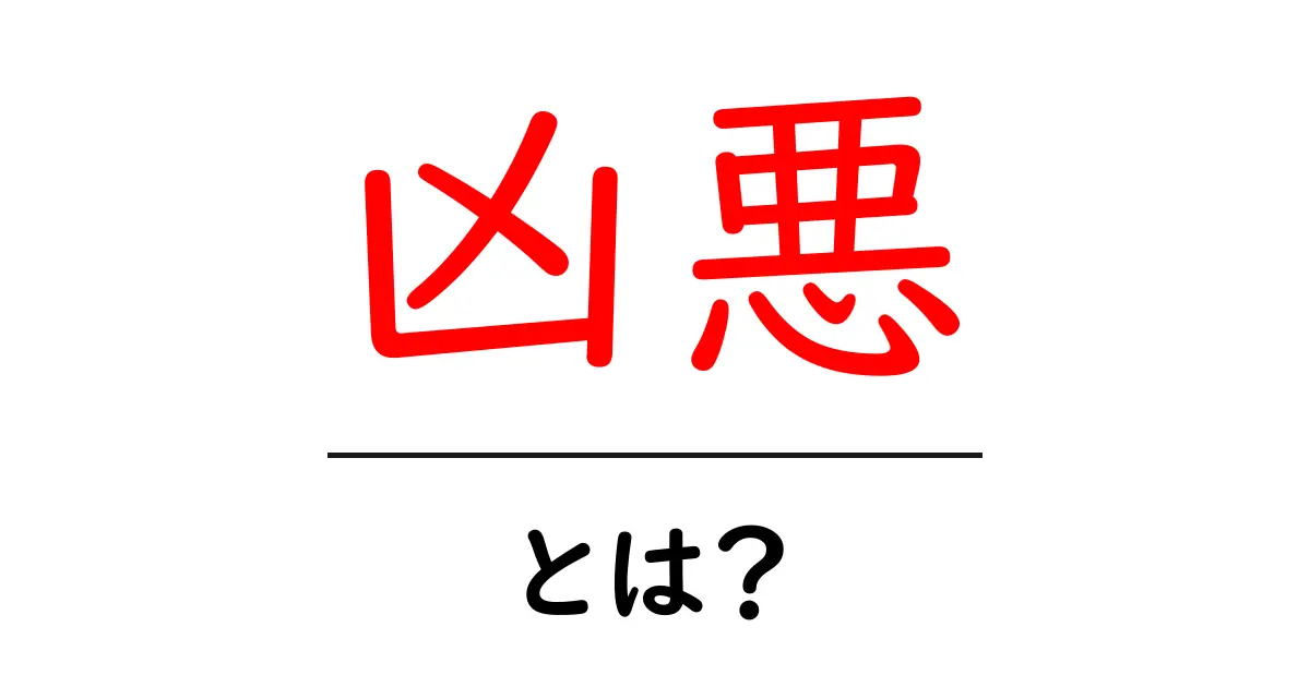 凶悪・とは？初心者向けに分かりやすく解説する入門ガイド共起語・同意語・対義語も併せて解説！