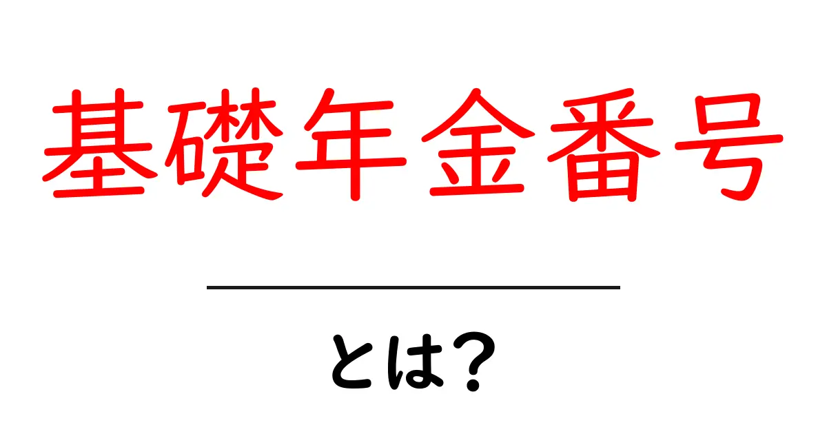基礎年金番号とは?初心者でも分かる基礎知識ガイド共起語・同意語・対義語も併せて解説!