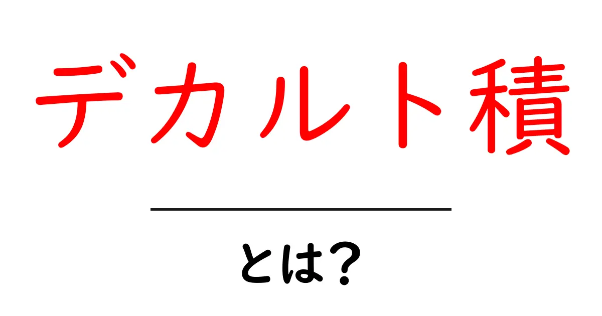 デカルト積・とは？初心者向けに分かりやすく解説する基本ガイド共起語・同意語・対義語も併せて解説！