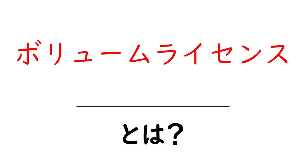 ボリュームライセンスとは?初心者が知るべき基本と活用のコツ共起語・同意語・対義語も併せて解説!