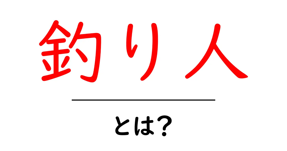 釣り人・とは？初心者にもわかる基本解説と使い方のコツ共起語・同意語・対義語も併せて解説！