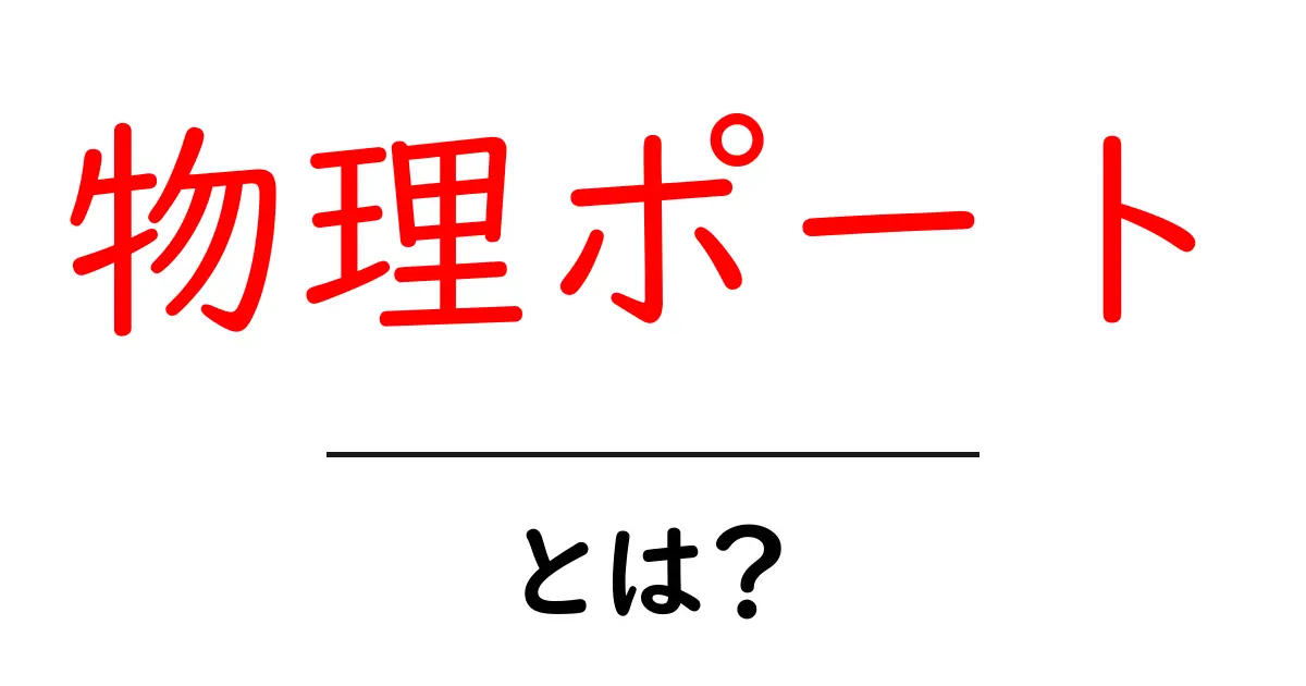 物理ポートとは?初心者でもわかる基本ガイド|物理ポートのしくみと使い方共起語・同意語・対義語も併せて解説!