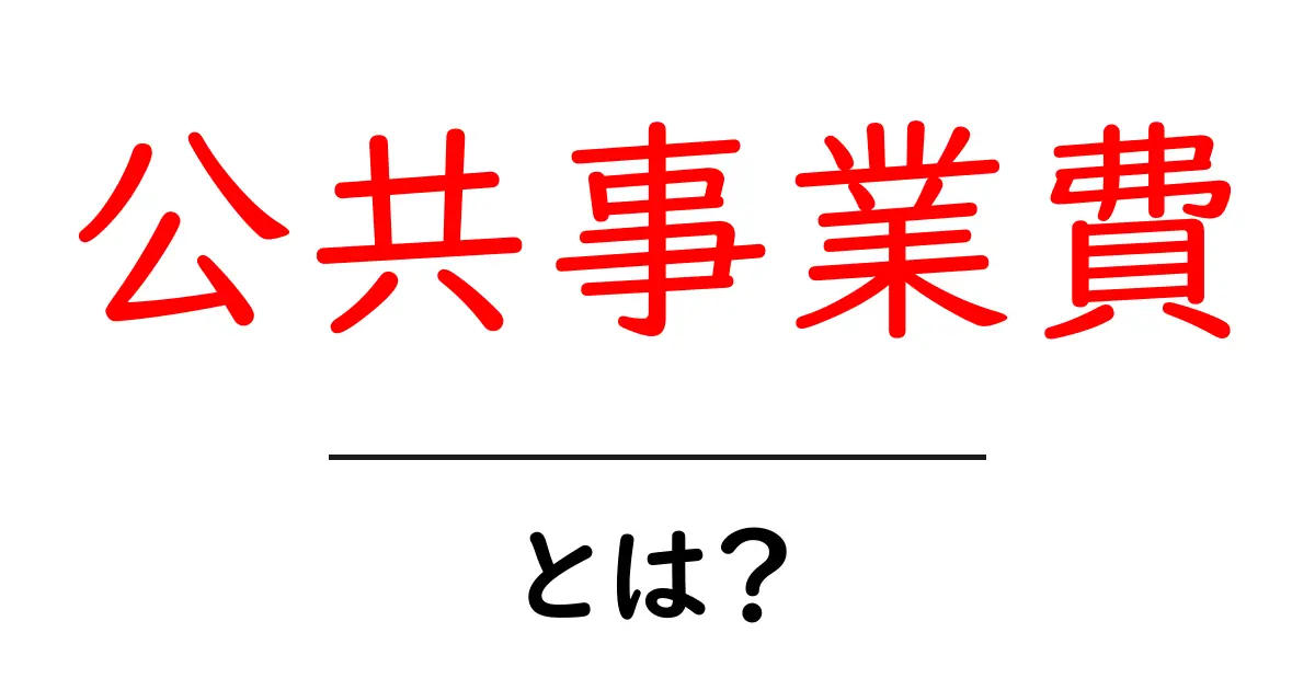 公共事業費とは？初心者にもわかる公共工事のお金のしくみ共起語・同意語・対義語も併せて解説！
