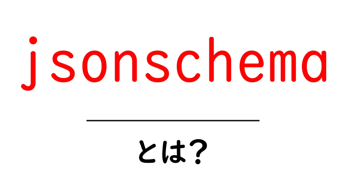 jsonschema・とは？初心者でもすぐ分かる基本と使い方ガイド共起語・同意語・対義語も併せて解説！
