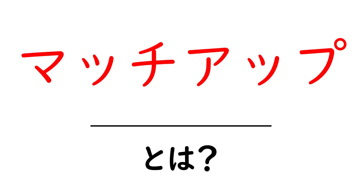 マッチアップ・とは？初心者にもわかる基本と使い方共起語・同意語・対義語も併せて解説！