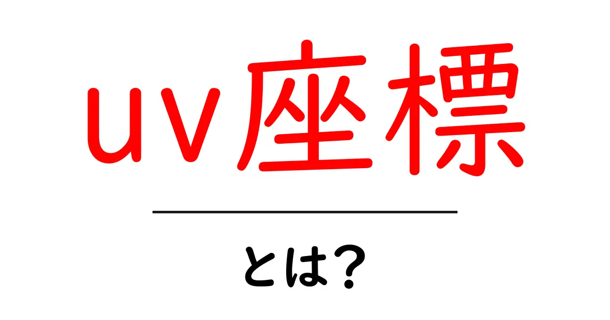 uv座標・とは？初心者向けにやさしく解説する入門ガイド共起語・同意語・対義語も併せて解説！