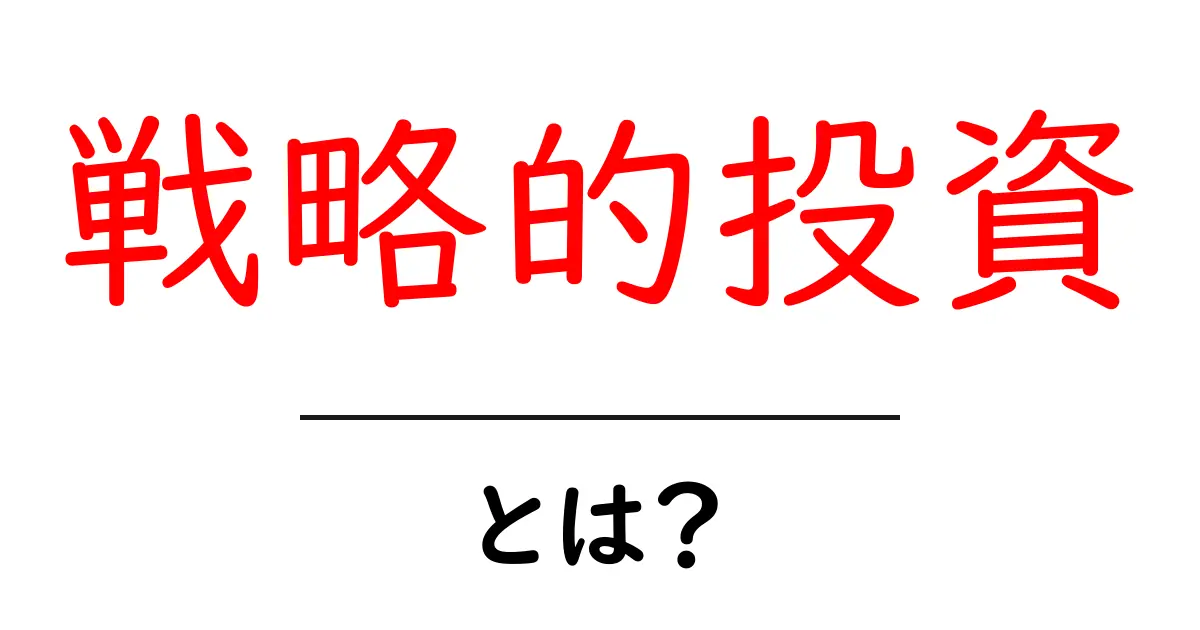 戦略的投資・とは？初心者でも分かる基本と実践ガイド共起語・同意語・対義語も併せて解説！