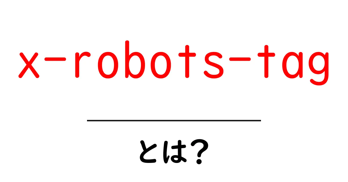 x-robots-tagとは？初心者でも分かる使い方と設定のコツ共起語・同意語・対義語も併せて解説！