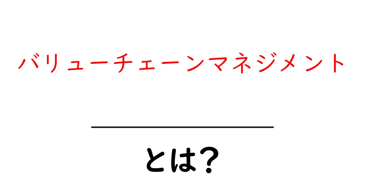 バリューチェーンマネジメントとは?初心者にも分かる徹底ガイドと実践のコツ共起語・同意語・対義語も併せて解説!