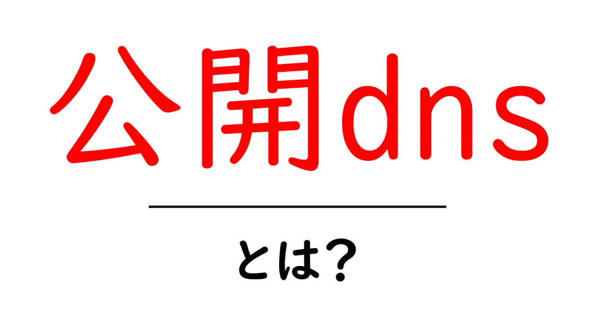 公開dnsとは?初心者でもわかる使い方とメリット・デメリットを徹底解説共起語・同意語・対義語も併せて解説!