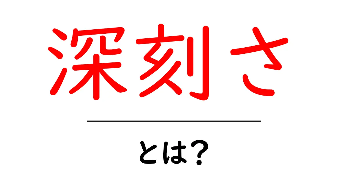 深刻さとは？初心者が知っておくべき基本と使い方ガイド共起語・同意語・対義語も併せて解説！