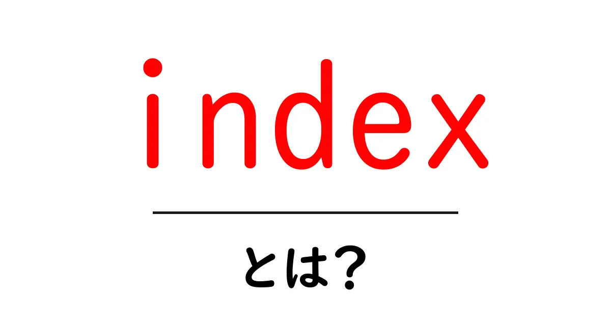 indexとは？初心者が今すぐ知りたい基本と活用方法をわかりやすく解説共起語・同意語・対義語も併せて解説！