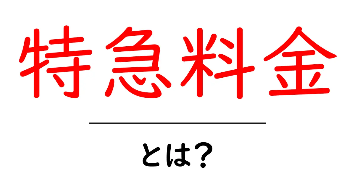 特急料金とは？知っておきたい基本と使われ方共起語・同意語・対義語も併せて解説！