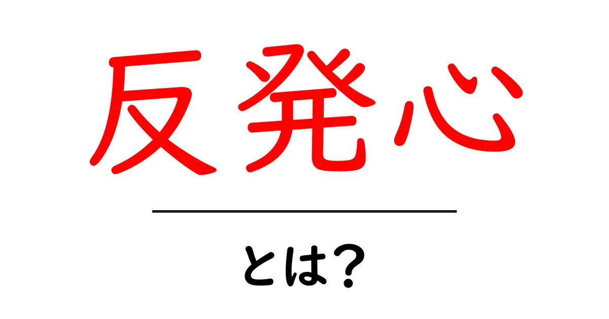 反発心・とは? 中学生にもわかるやさしい解説と日常での活かし方共起語・同意語・対義語も併せて解説!