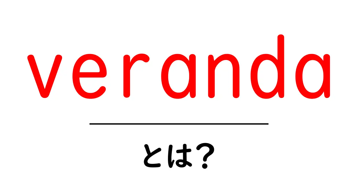 verandaとは？初心者にもわかる意味と使い方ガイド共起語・同意語・対義語も併せて解説！