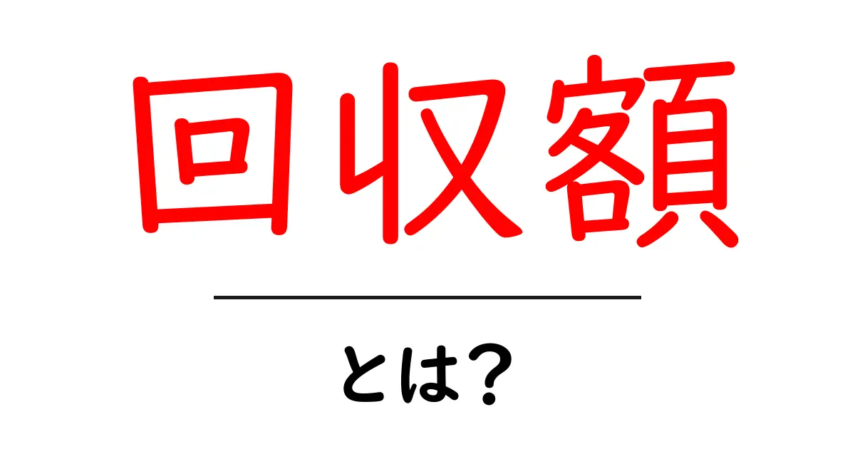回収額とは? 基本と計算のポイントをやさしく解説共起語・同意語・対義語も併せて解説!