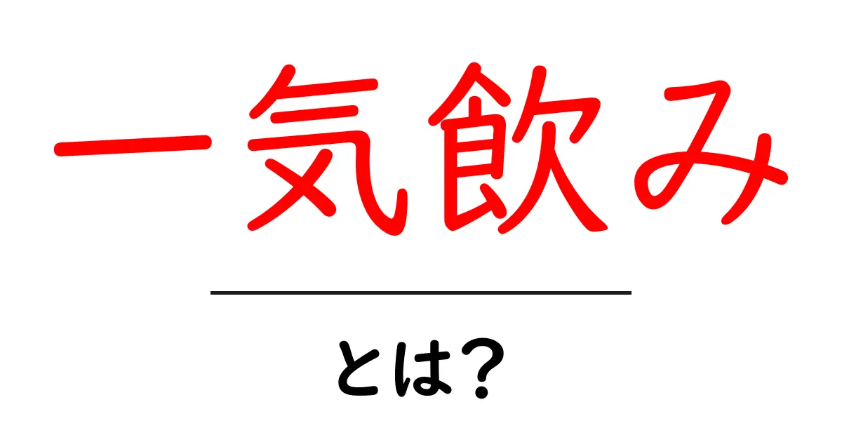 一気飲み・とは？初心者にも分かる解説と注意点共起語・同意語・対義語も併せて解説！