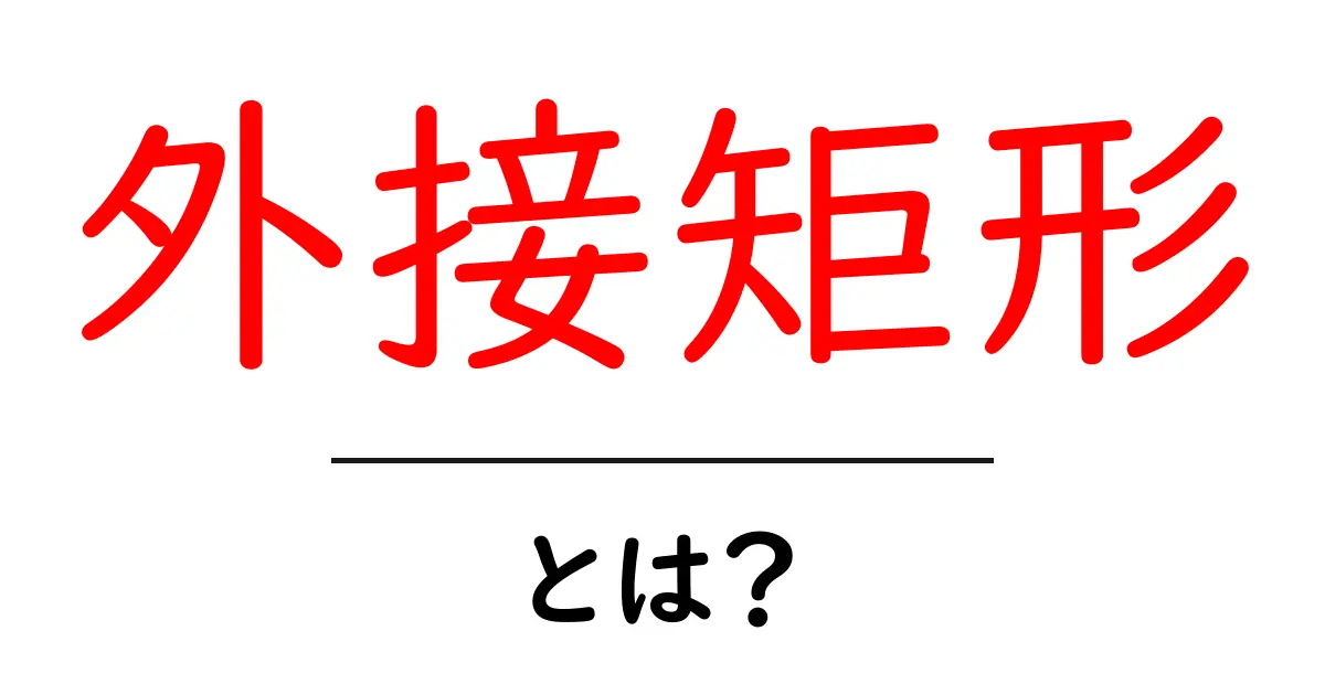 外接矩形とは？初心者向けにやさしく解説する基本ガイド共起語・同意語・対義語も併せて解説！