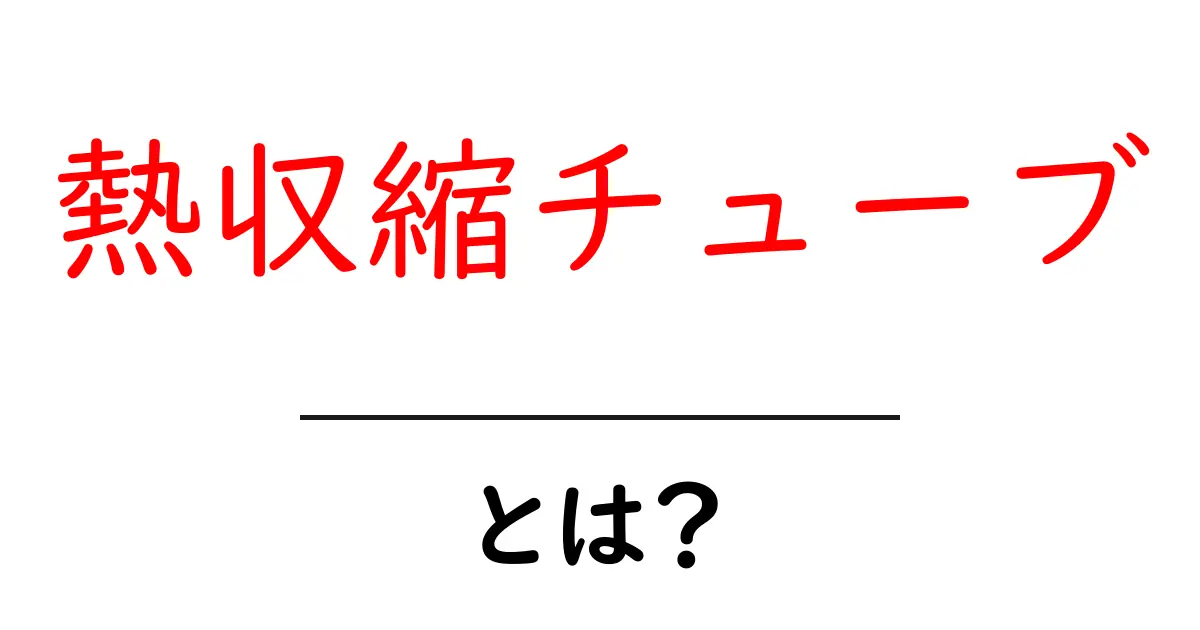 熱収縮チューブとは？初心者が知っておくべき使い方と選び方を徹底解説共起語・同意語・対義語も併せて解説！