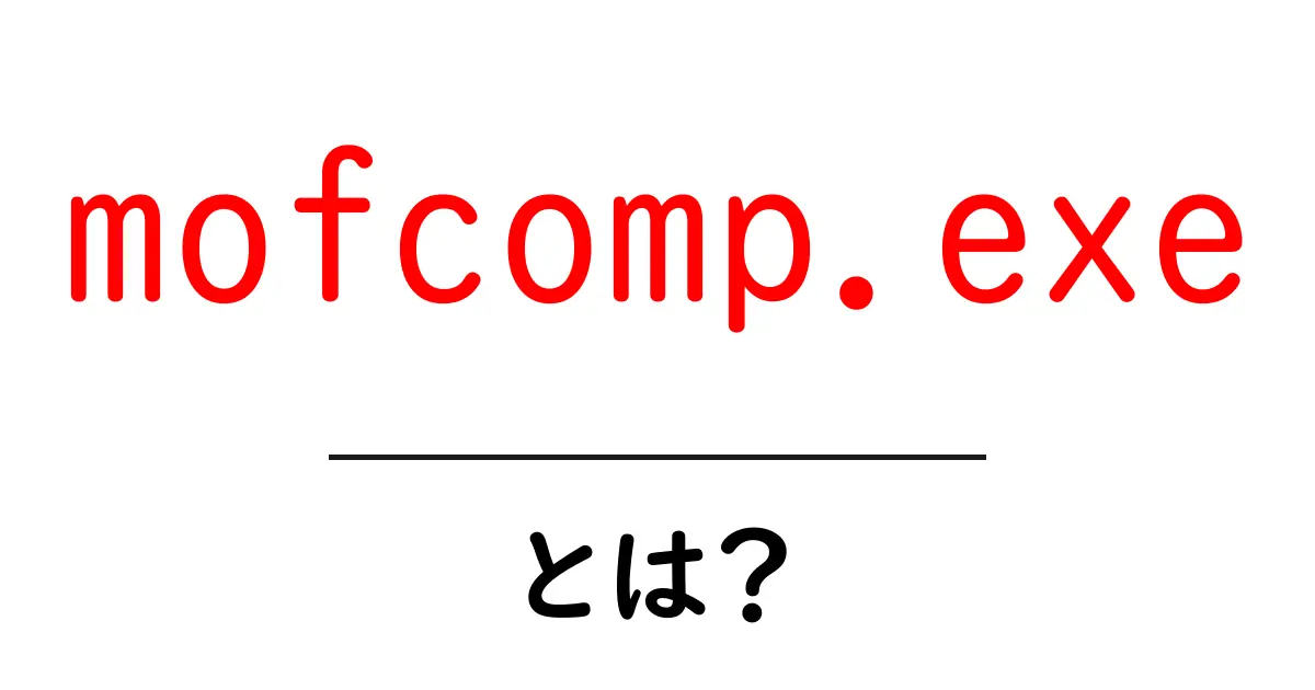 mofcomp.exeとは?初心者にも分かる使い方と安全ガイド共起語・同意語・対義語も併せて解説!