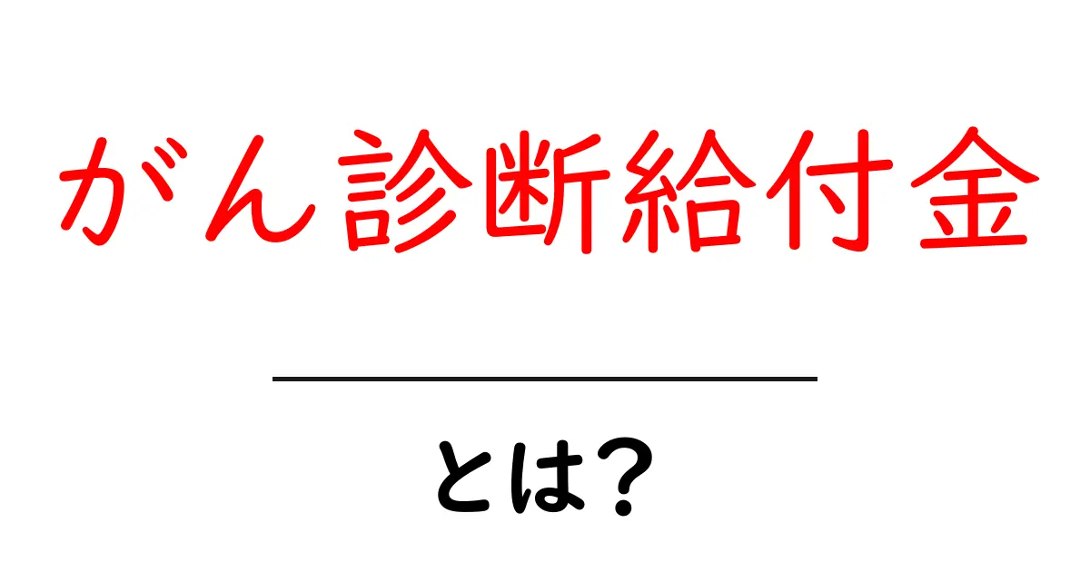 がん診断給付金とは?初心者にも分かる仕組みと賢い選び方共起語・同意語・対義語も併せて解説!