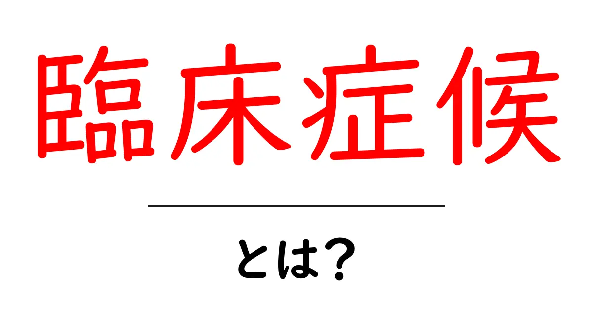 臨床症候・とは?初心者にも分かるやさしい解説共起語・同意語・対義語も併せて解説!