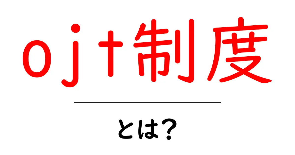 ojt制度・とは?初心者にもわかる基礎と活用法共起語・同意語・対義語も併せて解説!