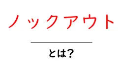ノックアウト・とは？初心者でも分かる意味と使い方を徹底解説共起語・同意語・対義語も併せて解説！