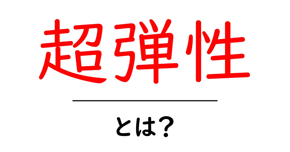 超弾性とは？初心者にもわかる意味と身近な例を詳しく解説共起語・同意語・対義語も併せて解説！