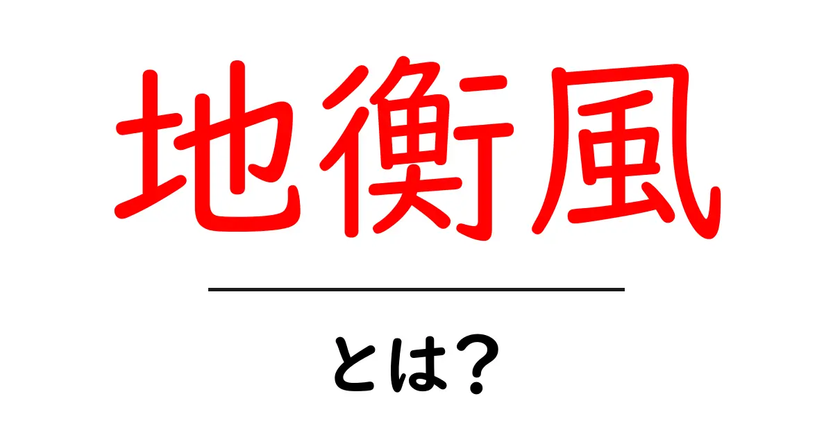 地衡風とは何か？初心者でも理解できるやさしい解説共起語・同意語・対義語も併せて解説！