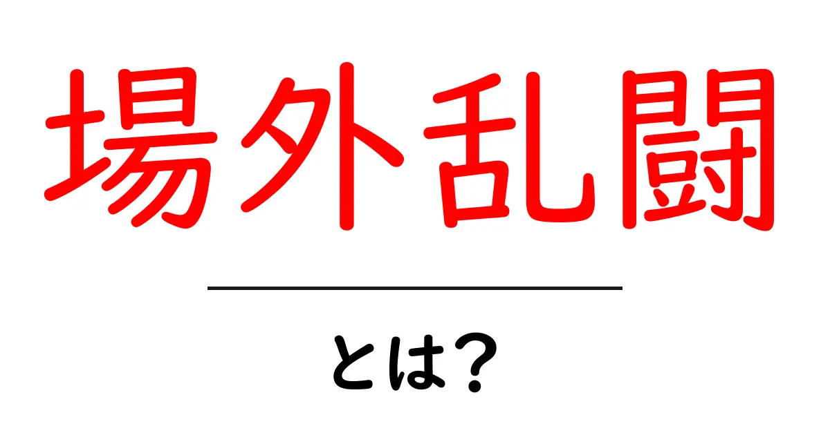 場外乱闘・とは？初心者にも分かる解説ガイド共起語・同意語・対義語も併せて解説！