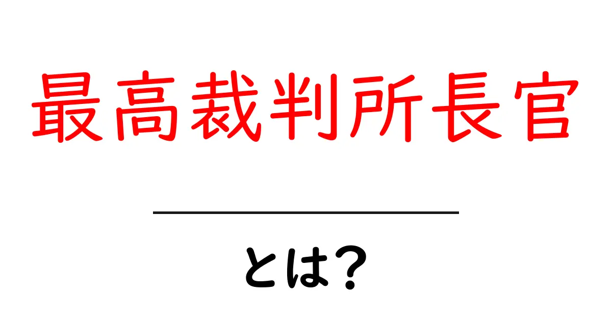 最高裁判所長官・とは？ 初心者にも分かる役割と仕組みを丁寧解説共起語・同意語・対義語も併せて解説！