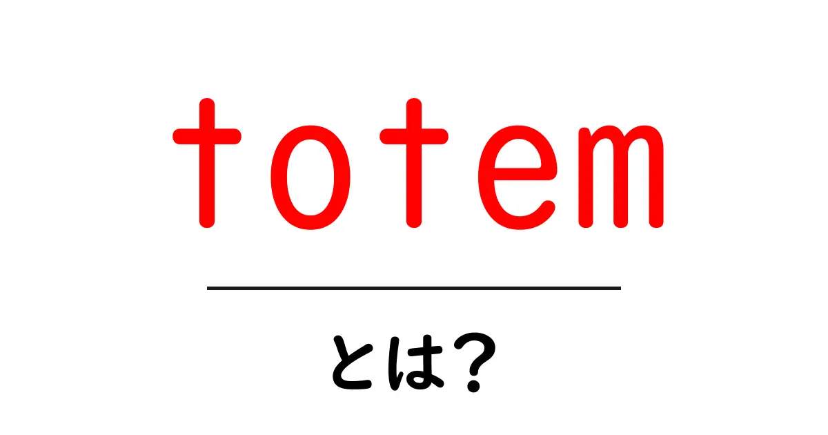 totemとは？意味と由来をやさしく解説する初心者向けガイド共起語・同意語・対義語も併せて解説！