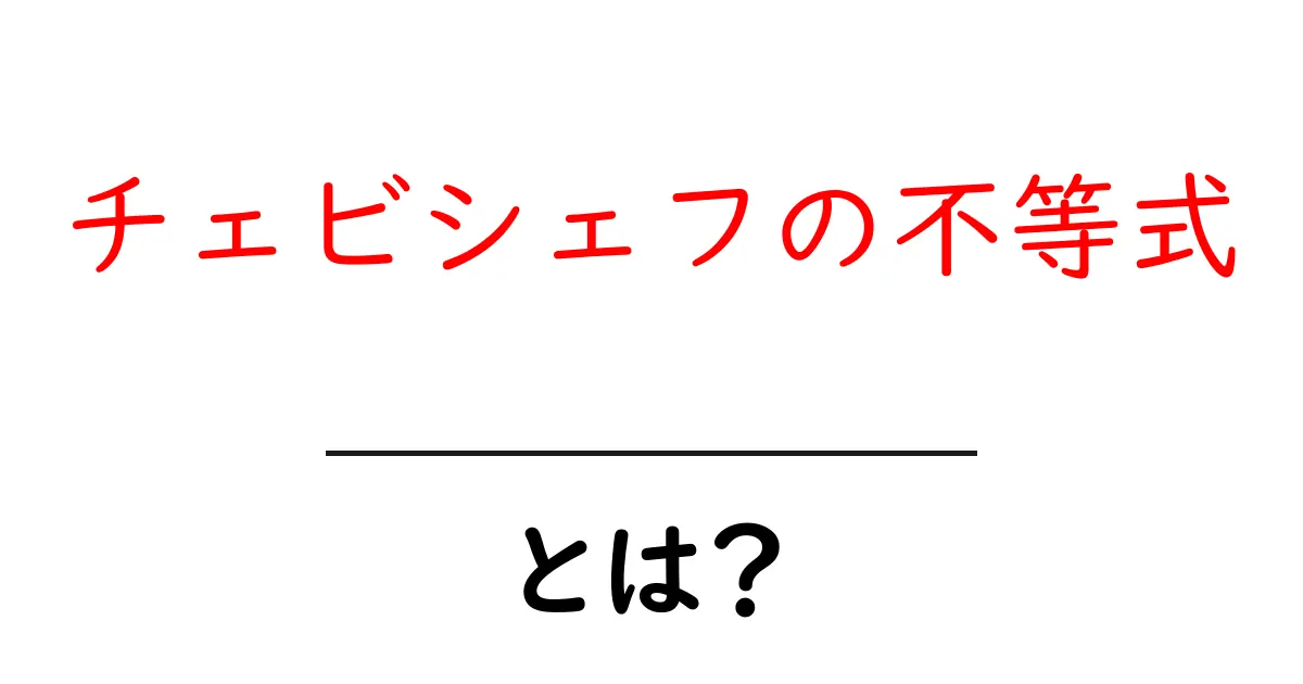 チェビシェフの不等式とは？初心者にも分かる基本解説共起語・同意語・対義語も併せて解説！