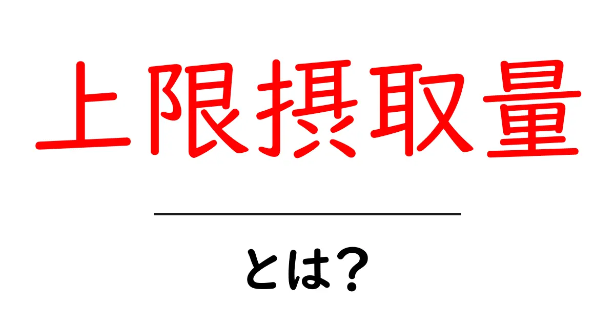 【必見】上限摂取量とは？初心者にも分かる基礎解説と実例共起語・同意語・対義語も併せて解説！