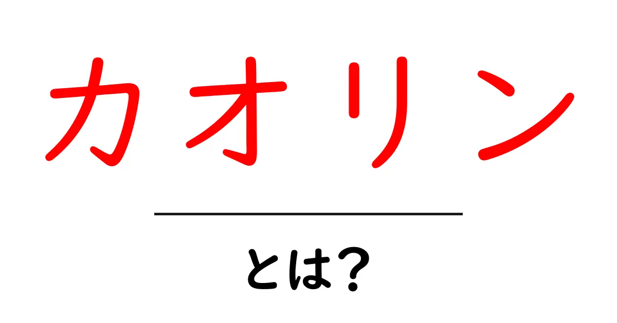 カオリンとは？初心者でも分かる完全ガイド共起語・同意語・対義語も併せて解説！