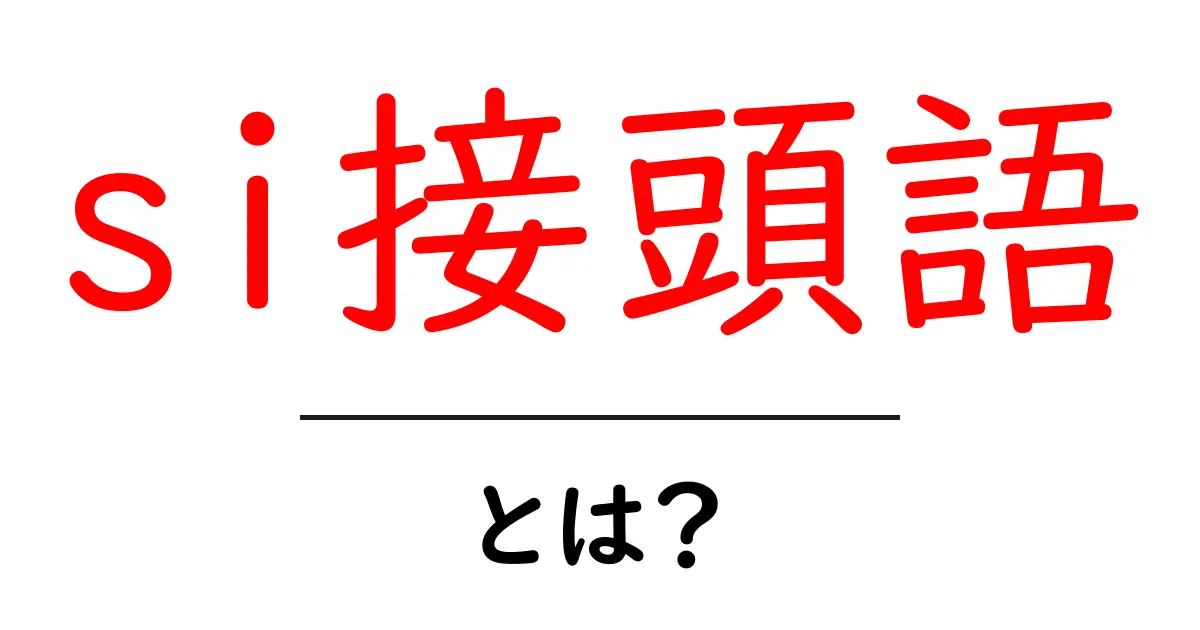 si接頭語とは？初心者でもわかるSI接頭語の基本と使い方共起語・同意語・対義語も併せて解説！