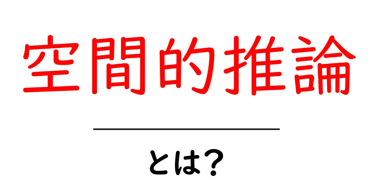 空間的推論とは？空間感覚をつかむための入門ガイド共起語・同意語・対義語も併せて解説！