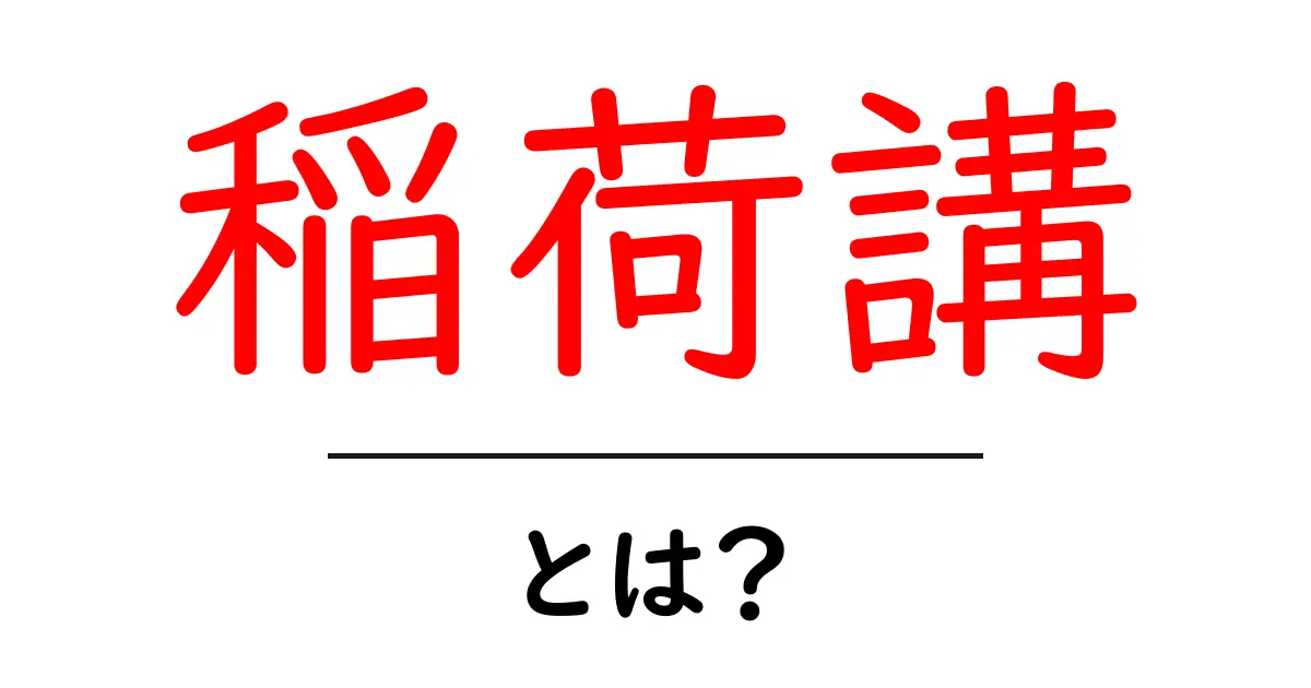 稲荷講・とは?初心者にもやさしく解説する基本ガイド共起語・同意語・対義語も併せて解説!