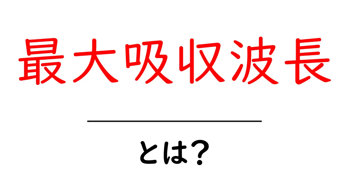 最大吸収波長とは?中学生にもわかる基本と実用例の解説共起語・同意語・対義語も併せて解説!